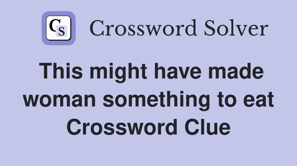 This might have made woman something to eat Crossword Clue
