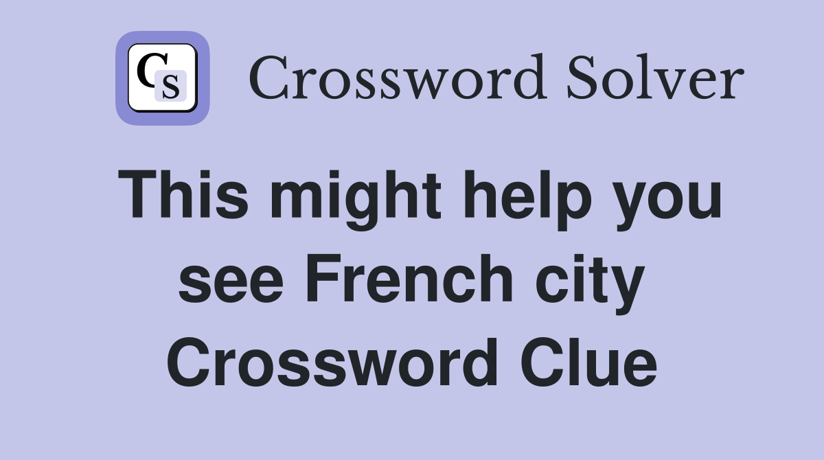 This might help you see French city Crossword Clue