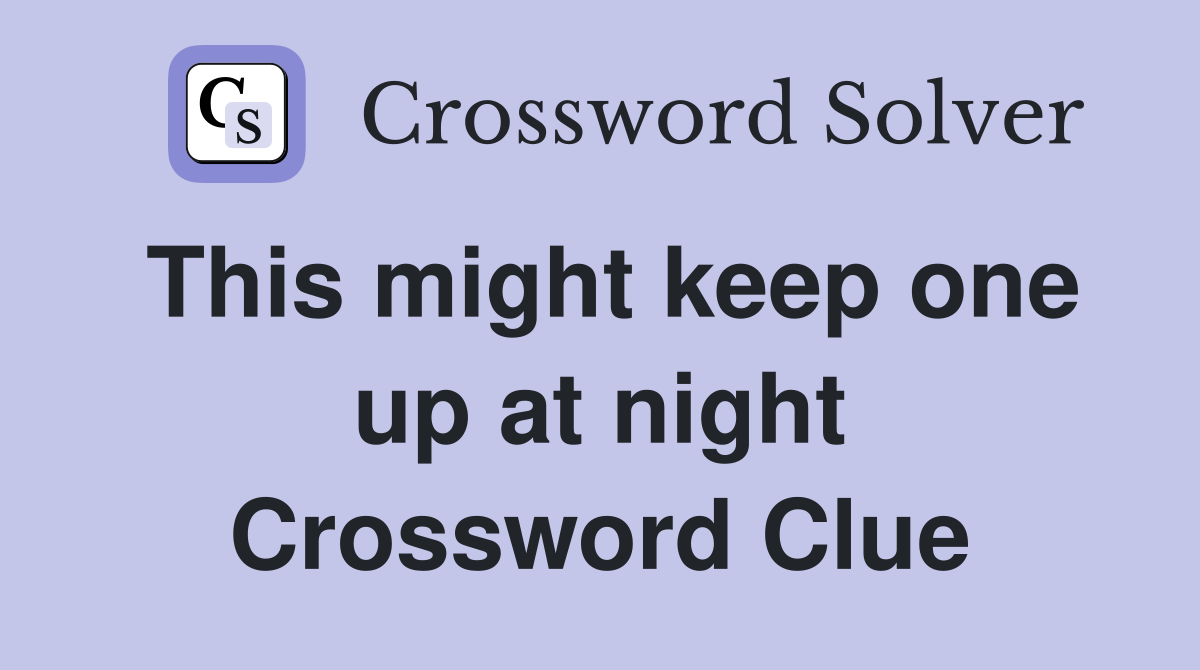 This might keep one up at night Crossword Clue