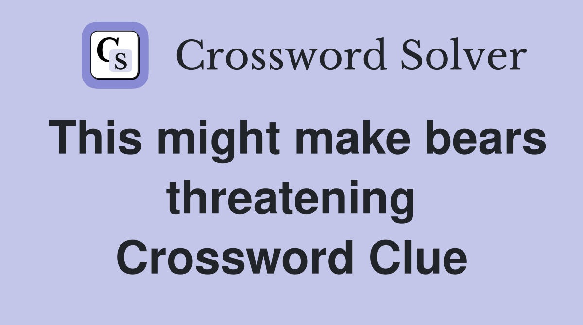 This might make bears threatening Crossword Clue
