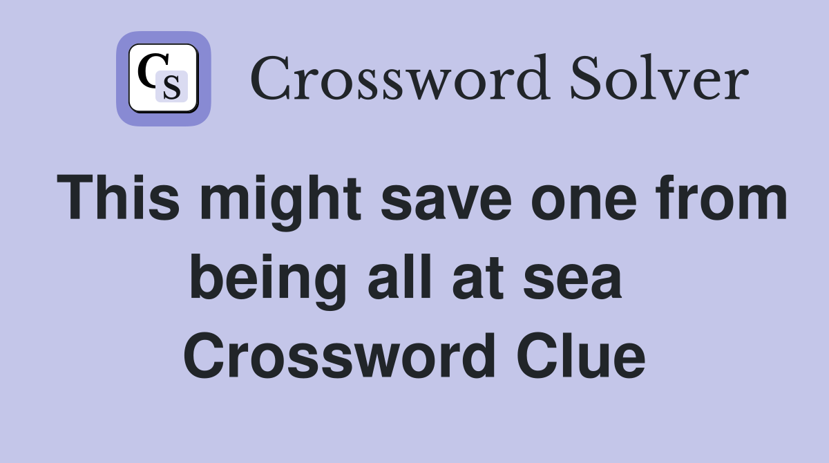 This might save one from being all at sea  Crossword Clue
