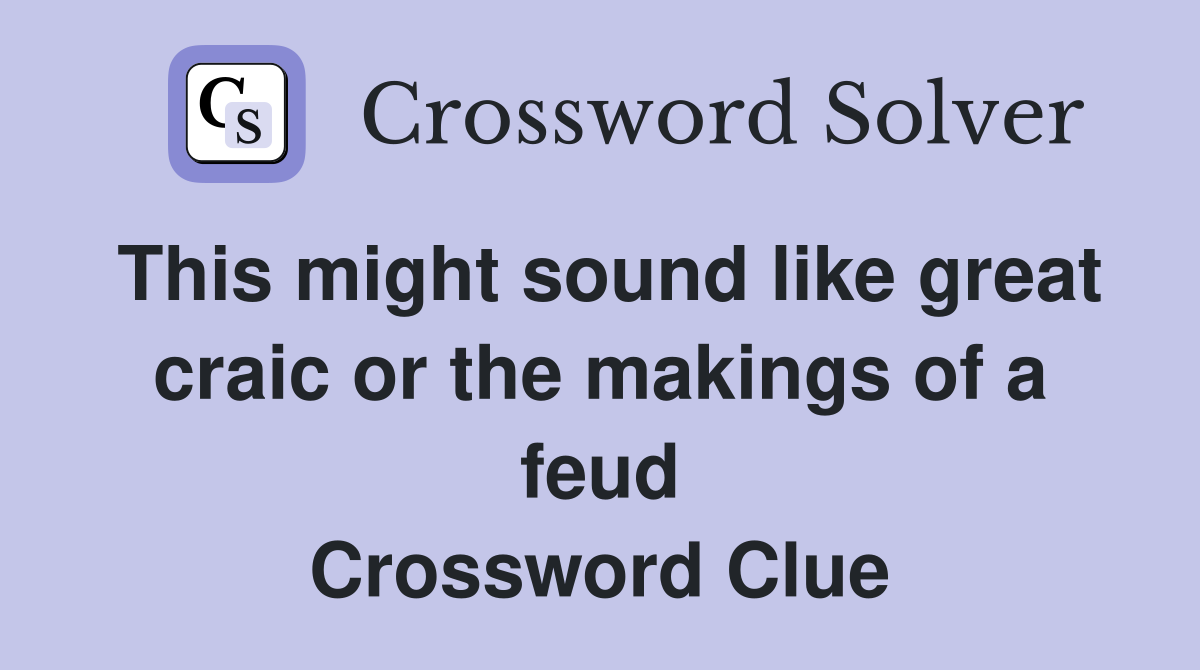 This might sound like great craic or the makings of a feud Crossword Clue