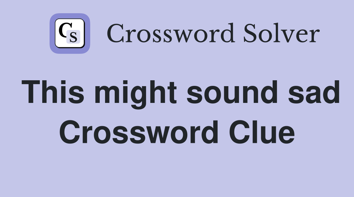 This might sound sad Crossword Clue