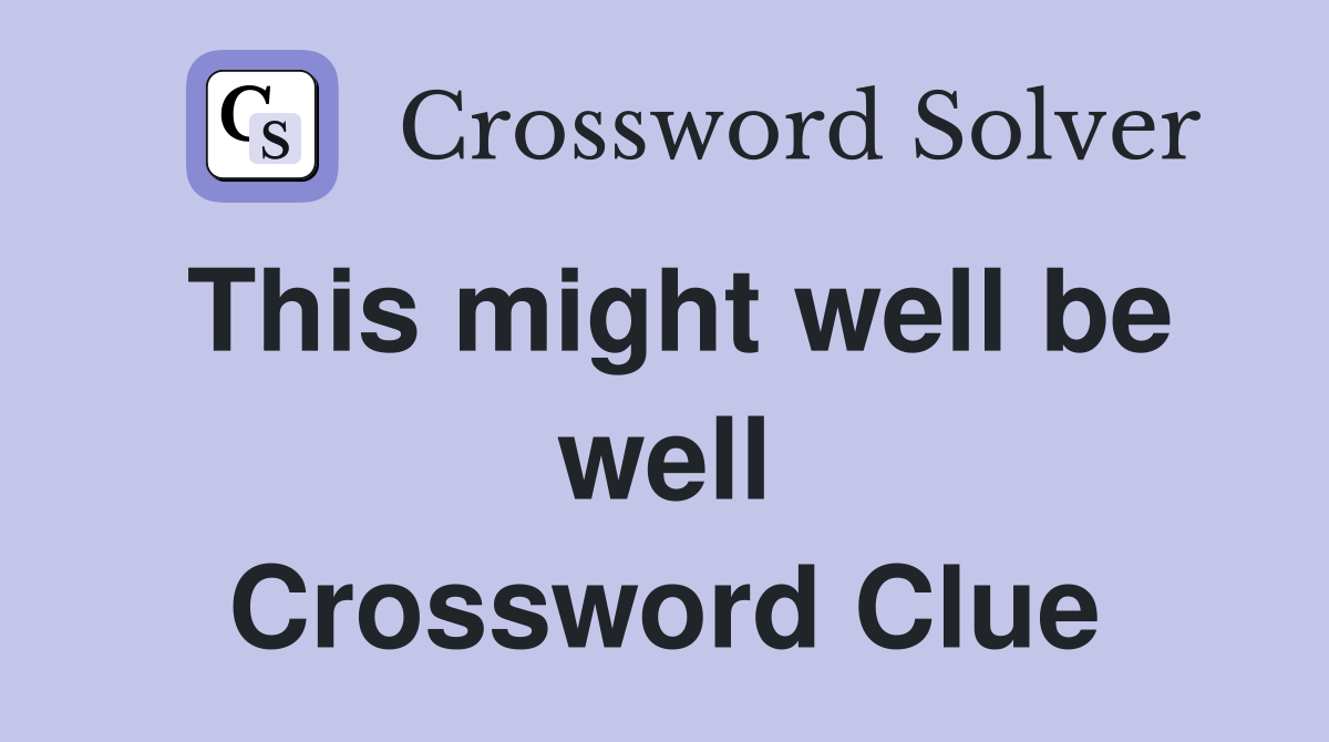 This might well be well Crossword Clue