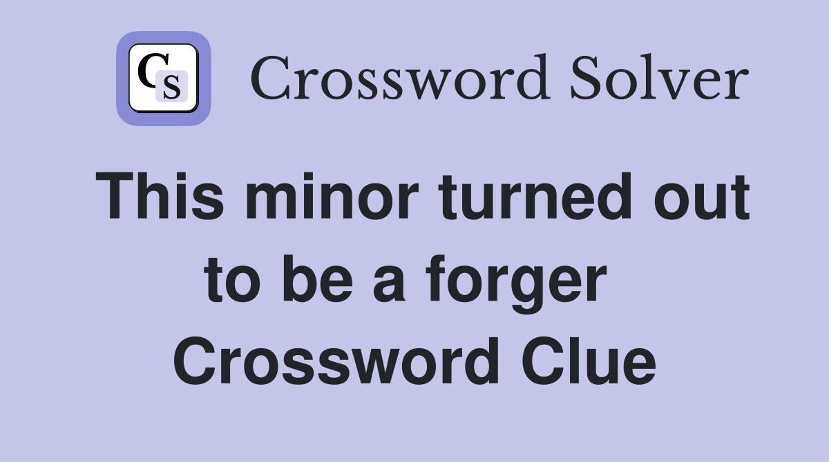 This minor turned out to be a forger  Crossword Clue