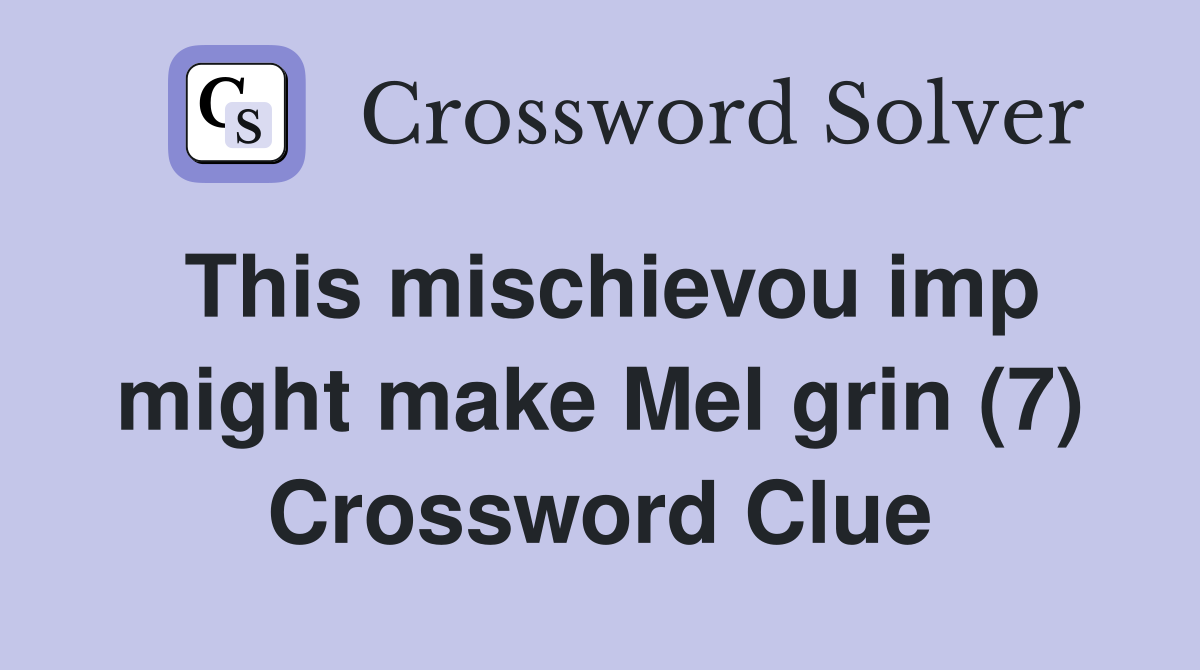 This mischievou imp might make Mel grin (7) Crossword Clue
