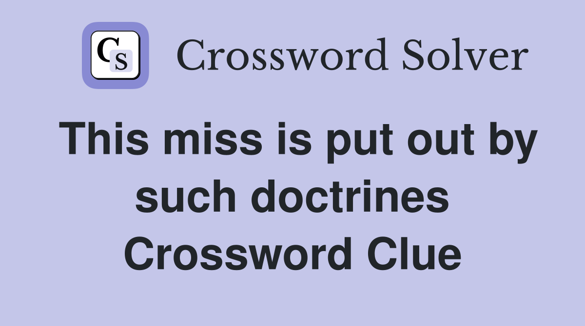 This miss is put out by such doctrines Crossword Clue
