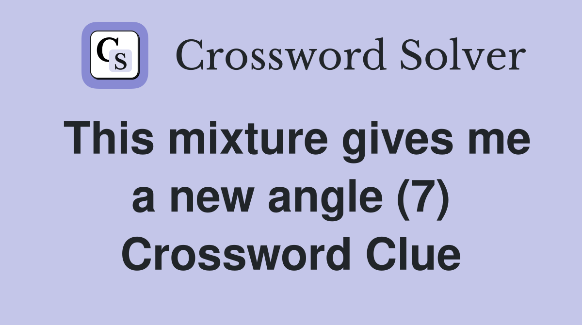 This mixture gives me a new angle (7) Crossword Clue