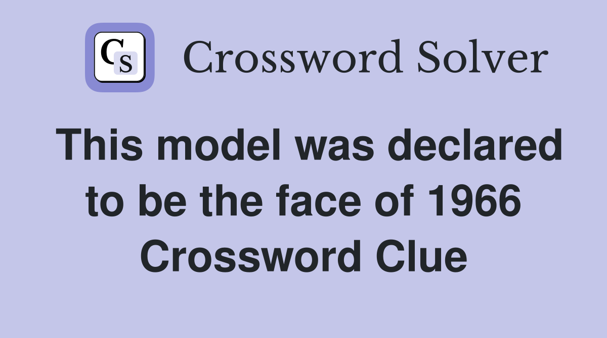 This model was declared to be the face of 1966 Crossword Clue