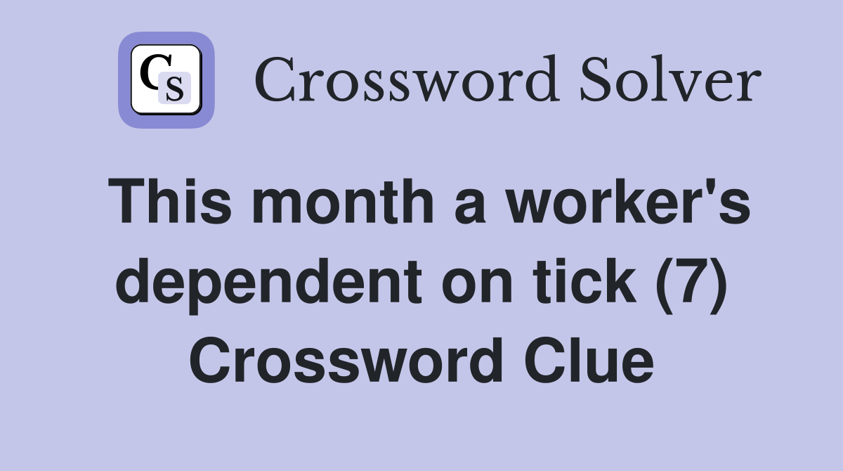 This month a worker's dependent on tick (7) Crossword Clue