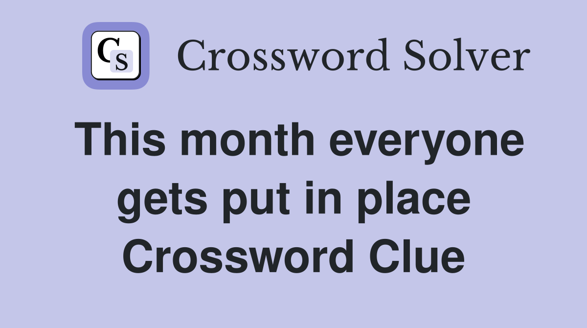 This month everyone gets put in place Crossword Clue