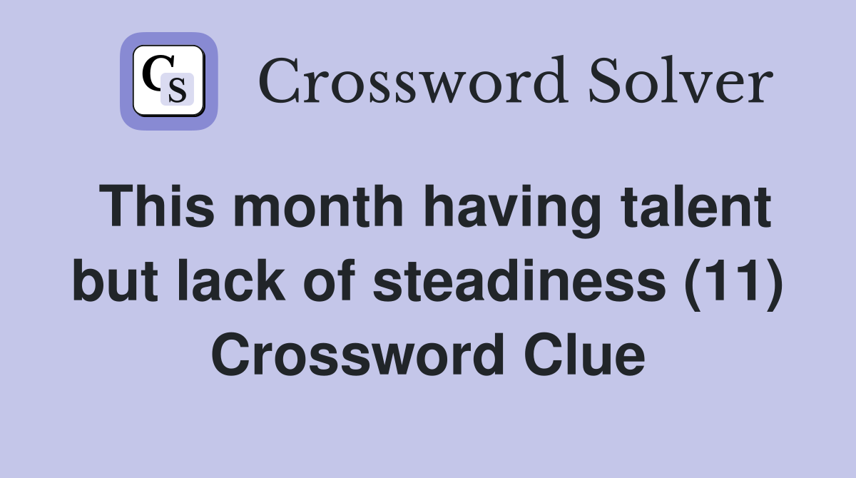This month having talent but lack of steadiness (11) Crossword Clue
