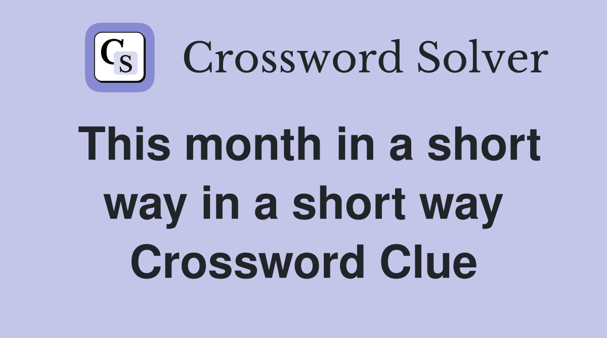 This month in a short way in a short way Crossword Clue