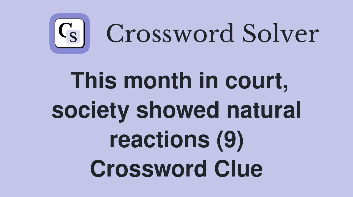 This month in court, society showed natural reactions (9) Crossword Clue