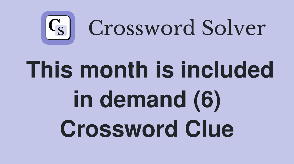 This month is included in demand (6) Crossword Clue