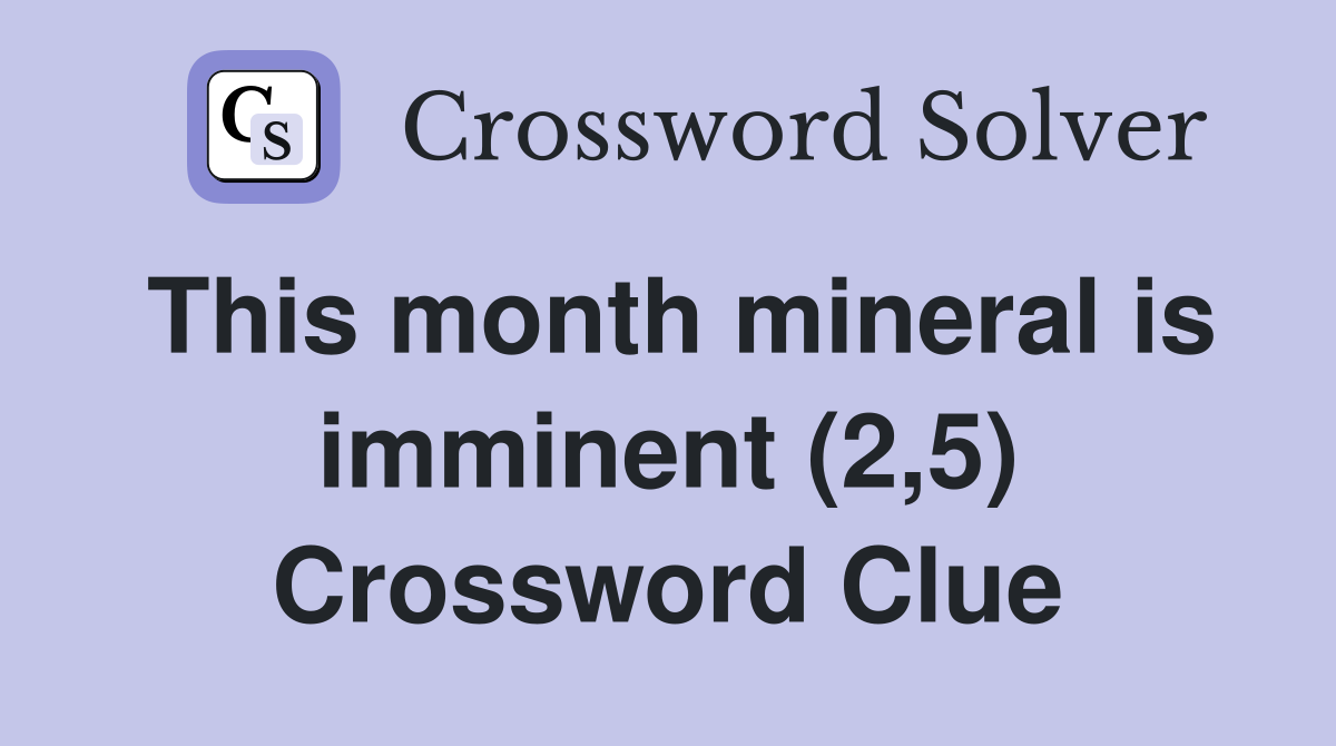 This month mineral is imminent (2,5) Crossword Clue