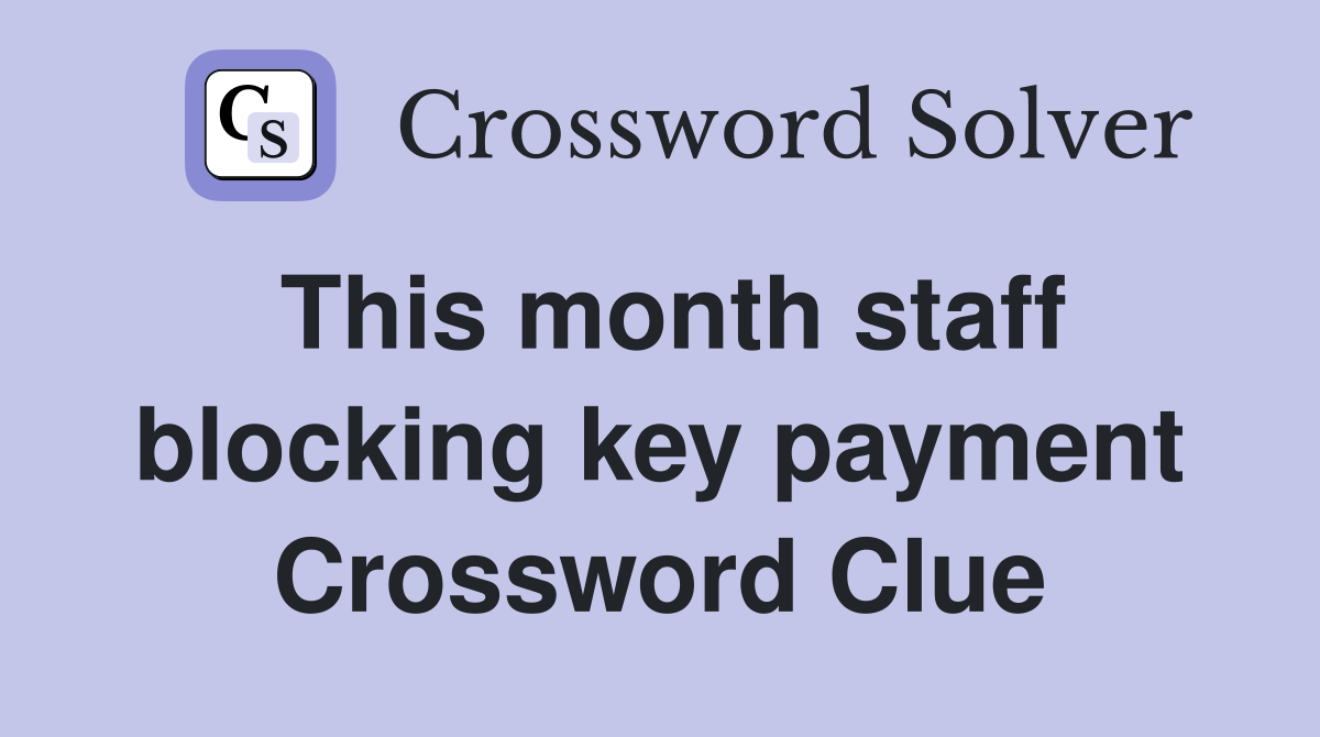 This month staff blocking key payment Crossword Clue