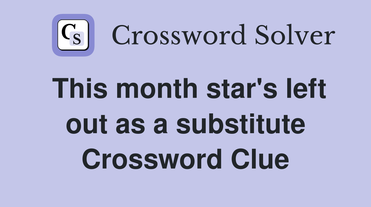 This month star's left out as a substitute Crossword Clue