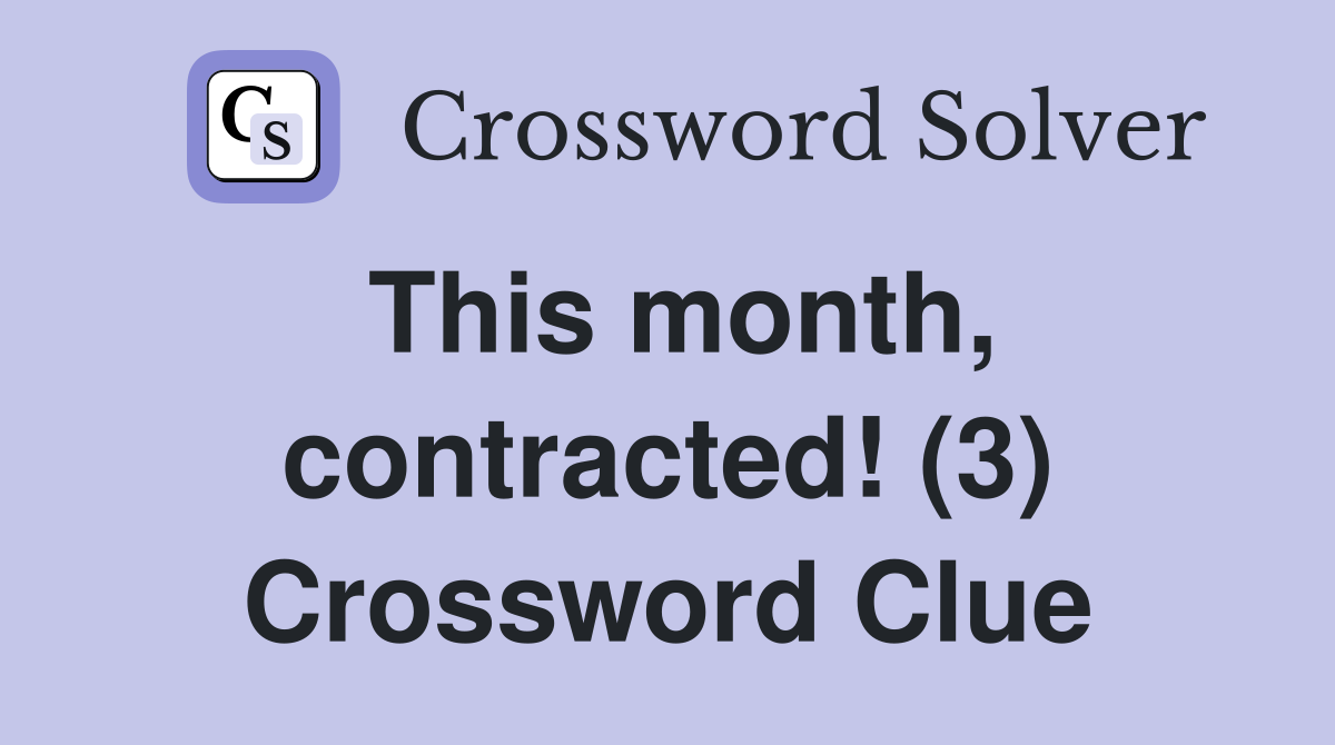 This month, contracted! (3) Crossword Clue