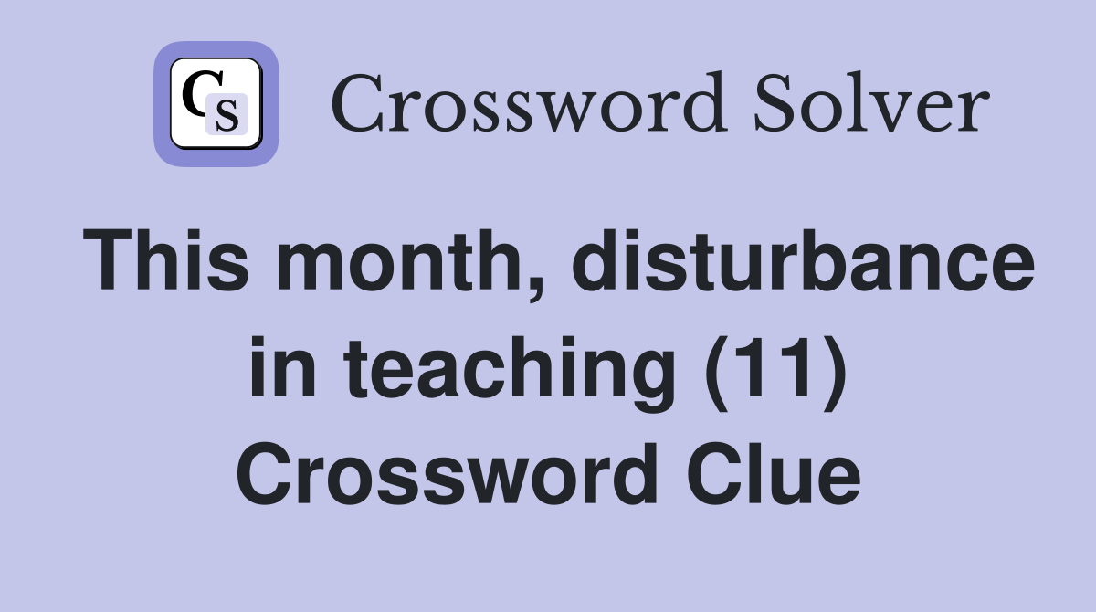 This month, disturbance in teaching (11) Crossword Clue