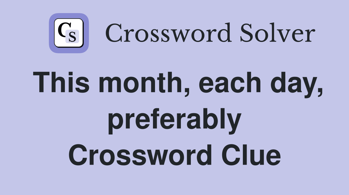 This month, each day, preferably Crossword Clue