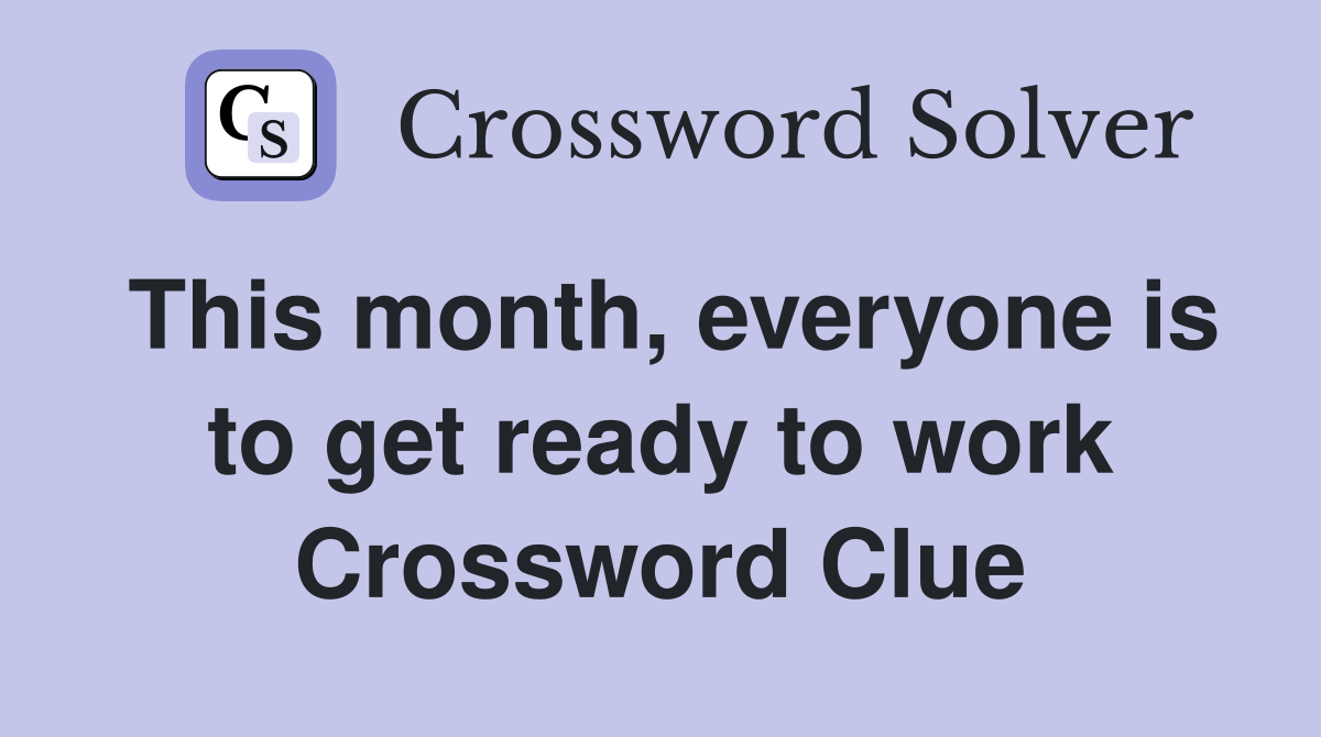 This month, everyone is to get ready to work Crossword Clue