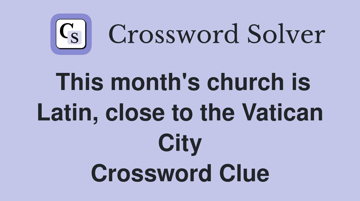 This month's church is Latin, close to the Vatican City Crossword Clue