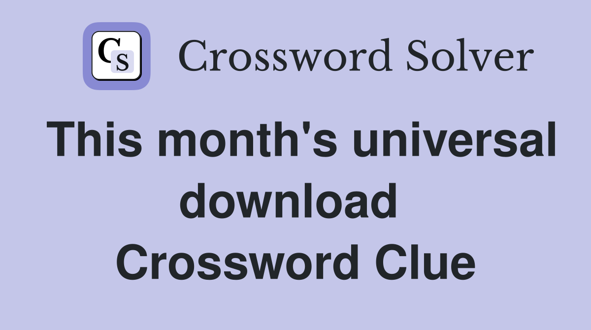 This month's universal download  Crossword Clue