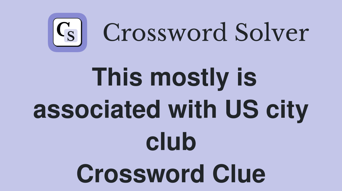 This mostly is associated with US city club Crossword Clue