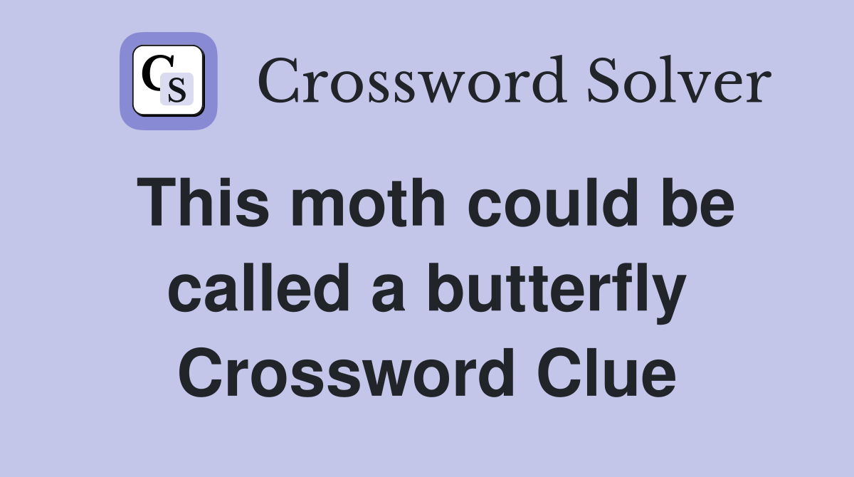 This moth could be called a butterfly Crossword Clue
