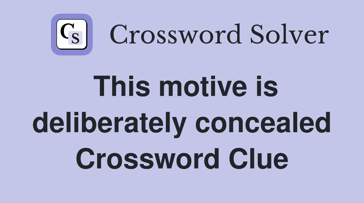 This motive is deliberately concealed Crossword Clue