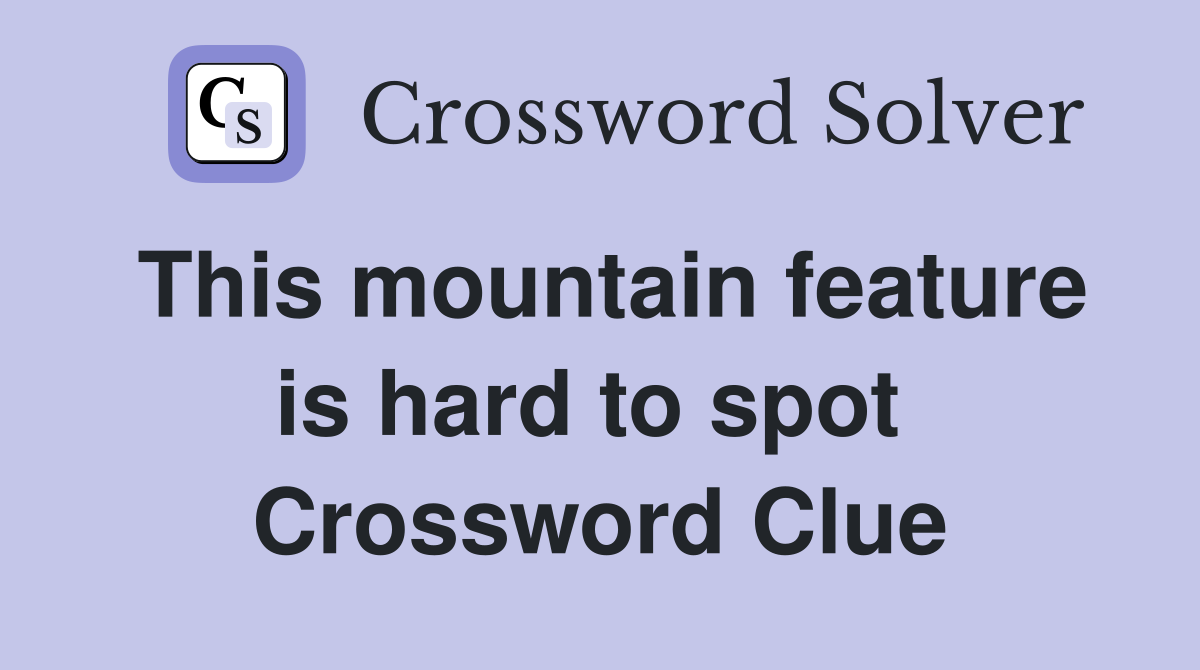 This mountain feature is hard to spot  Crossword Clue