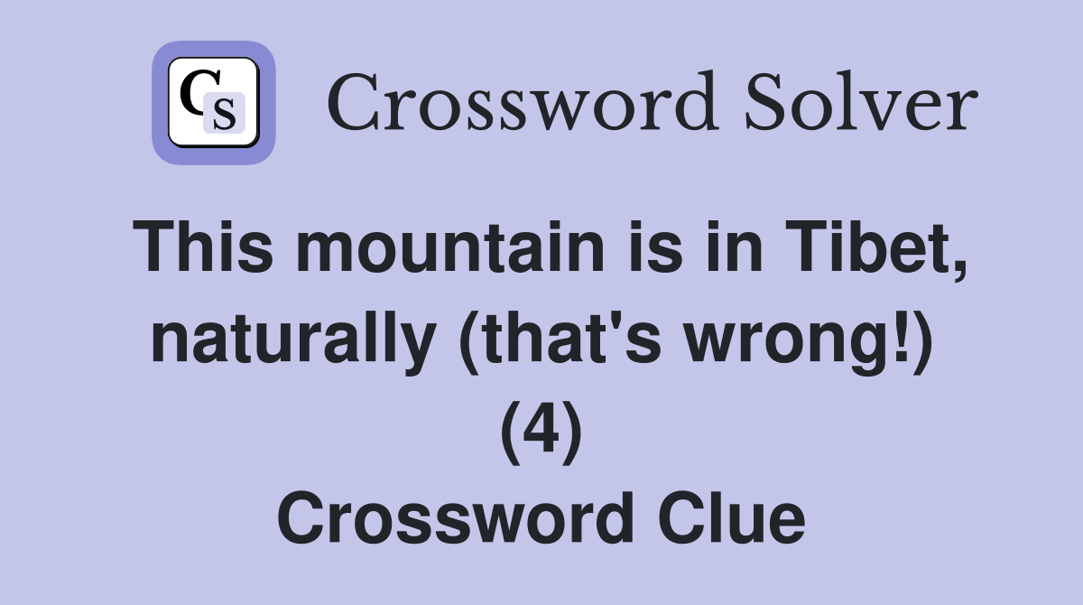 This mountain is in Tibet, naturally (that's wrong!) (4) Crossword Clue