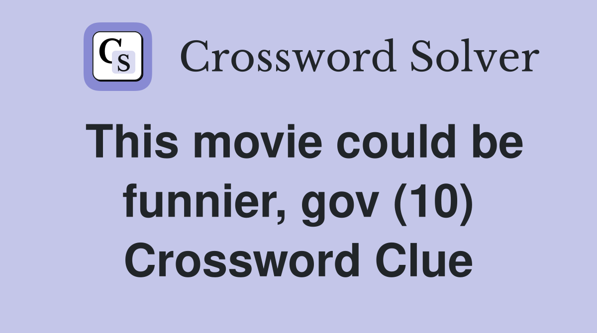 This movie could be funnier, gov (10) Crossword Clue