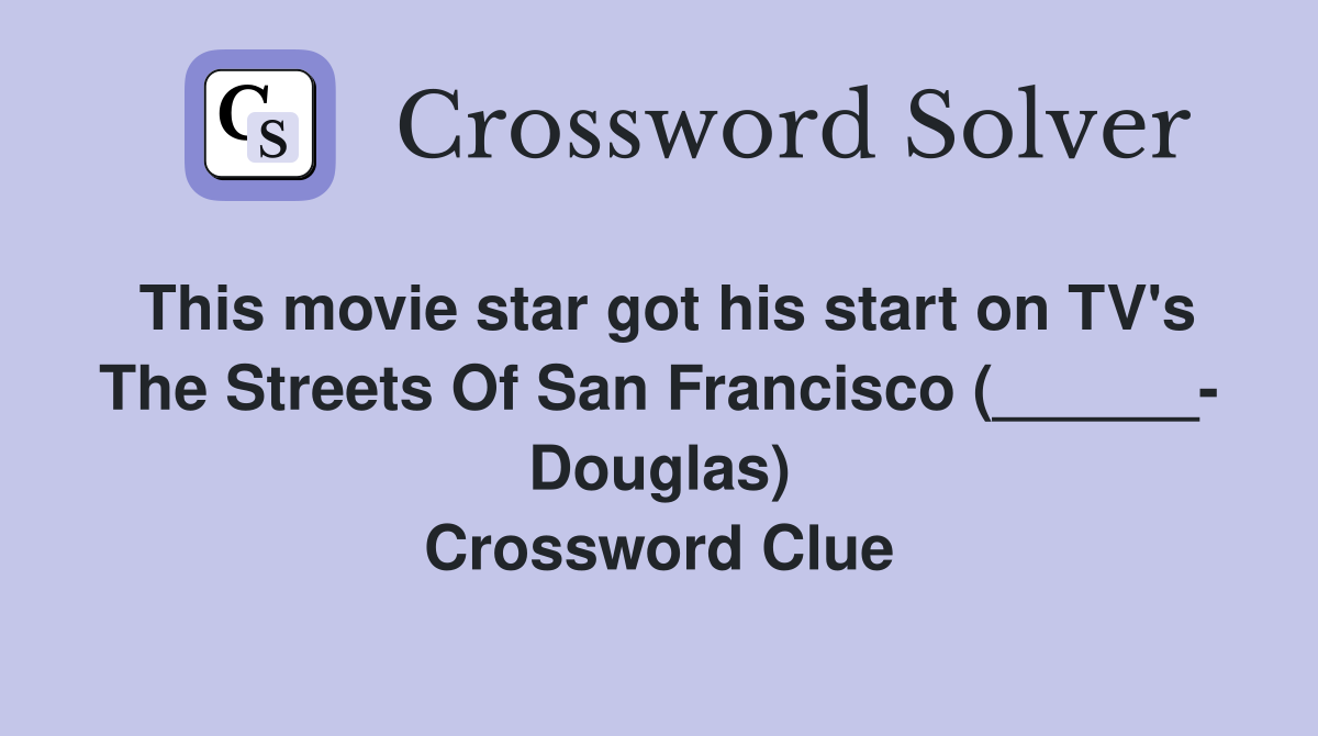 This movie star got his start on TV's The Streets Of San Francisco (______- Douglas) Crossword Clue