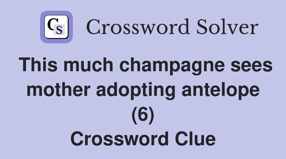 This much champagne sees mother adopting antelope (6) Crossword Clue