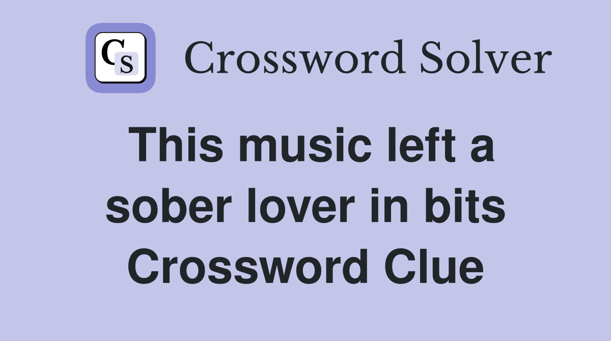 This music left a sober lover in bits Crossword Clue