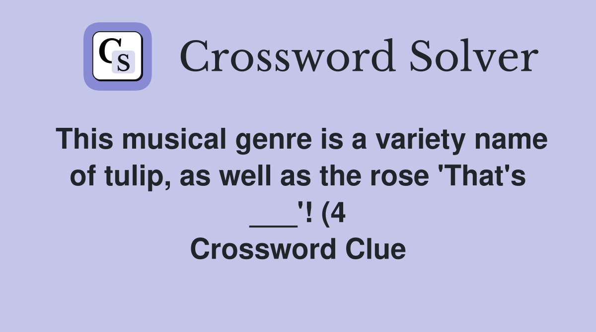 This musical genre is a variety name of tulip as well as the rose This musical genre is a variety name of tulip as well as the rose