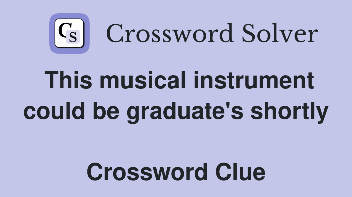 This musical instrument could be graduate's shortly  Crossword Clue