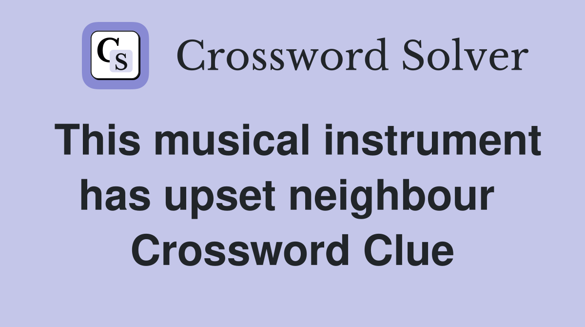 This musical instrument has upset neighbour  Crossword Clue
