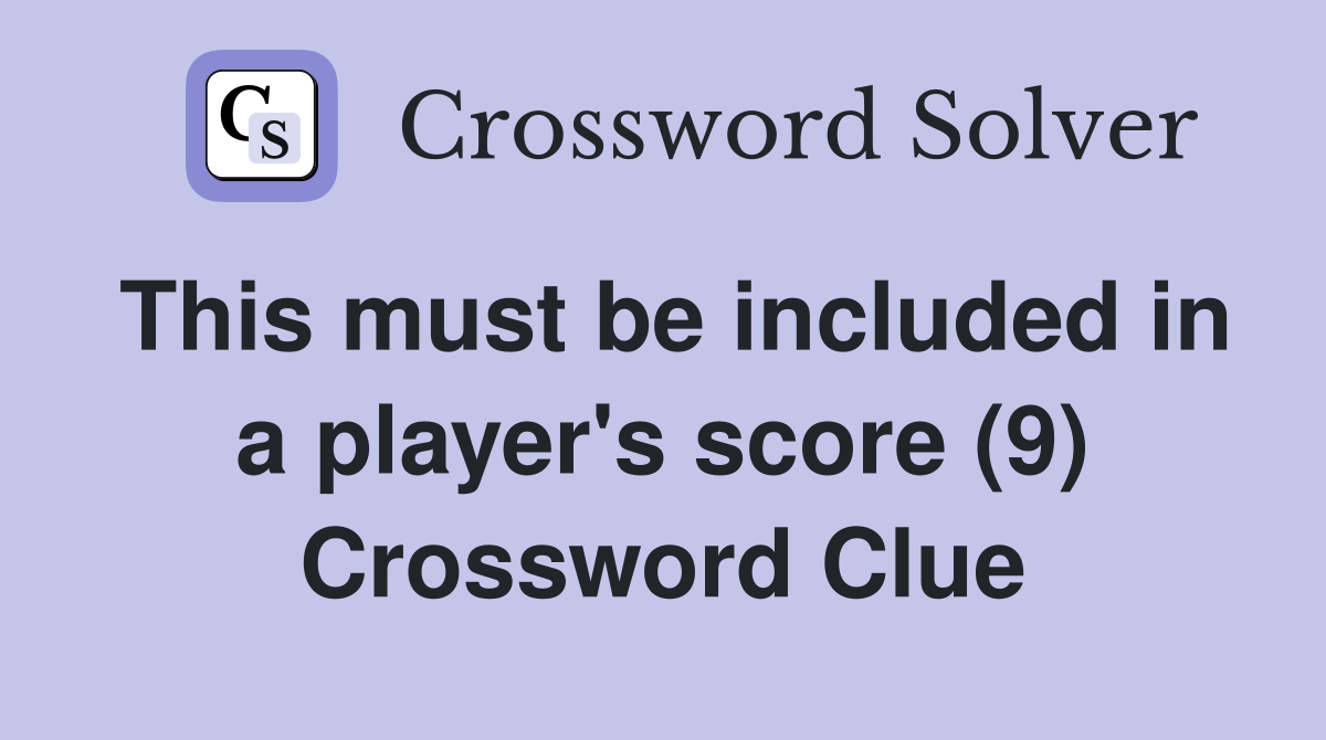 This must be included in a player's score (9) Crossword Clue