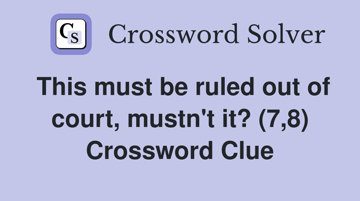 This must be ruled out of court, mustn't it? (7,8) Crossword Clue