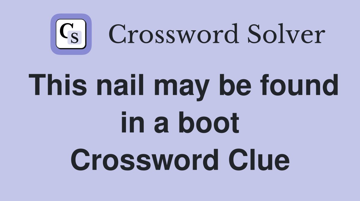 This nail may be found in a boot Crossword Clue