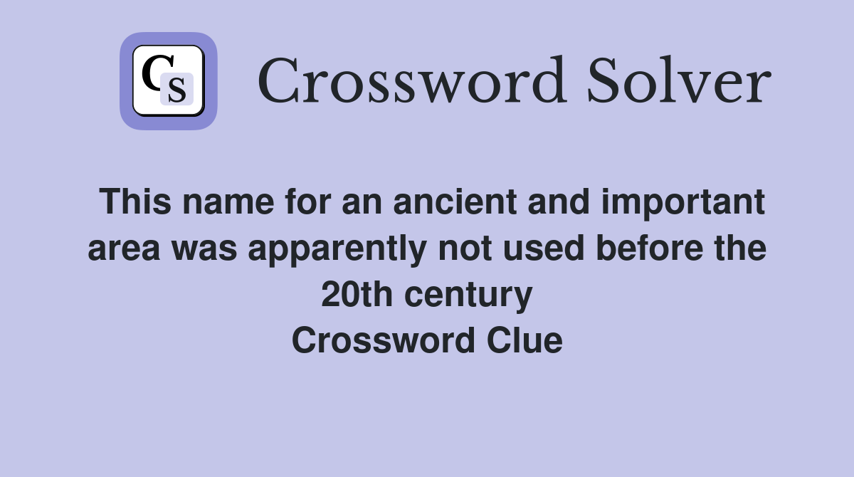 This name for an ancient and important area was apparently not used before the 20th century Crossword Clue