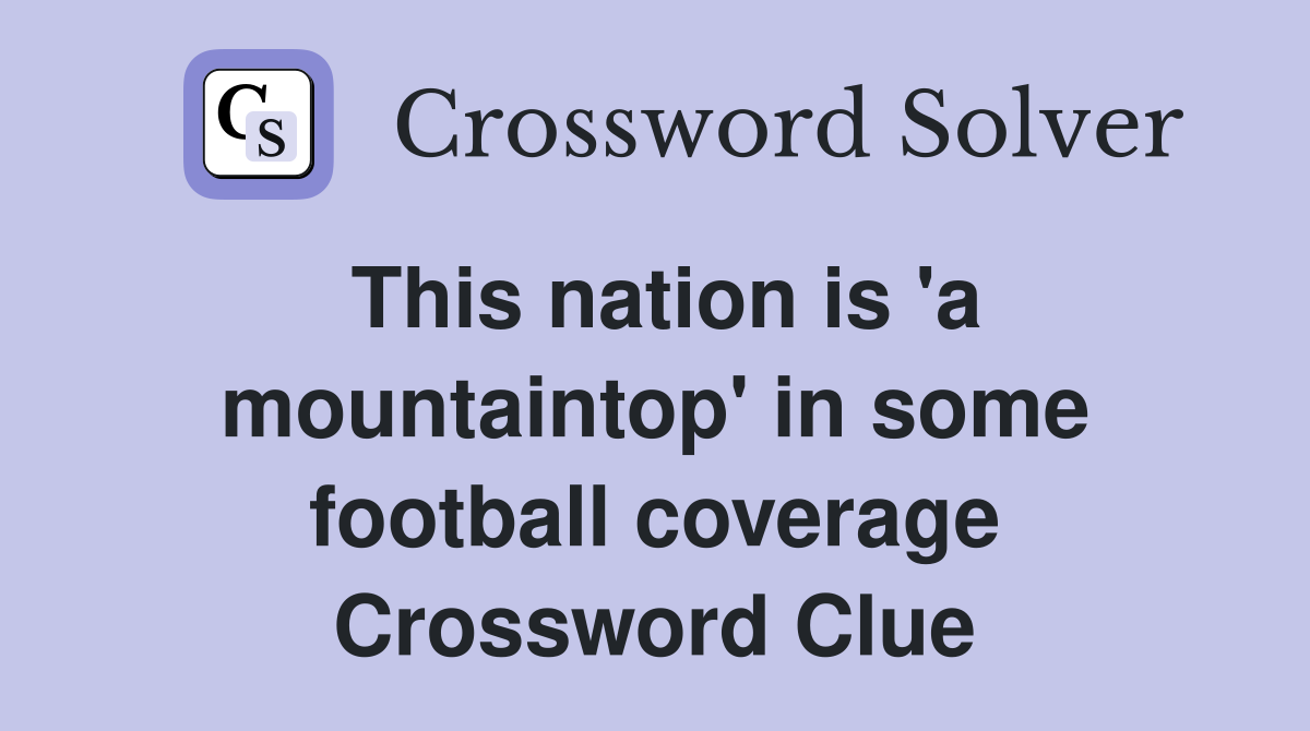 This nation is 'a mountaintop' in some football coverage Crossword Clue