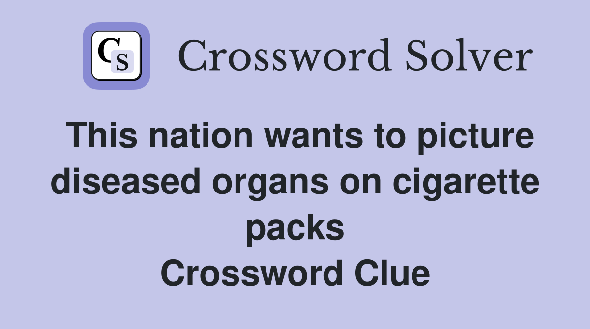 This nation wants to picture diseased organs on cigarette packs Crossword Clue