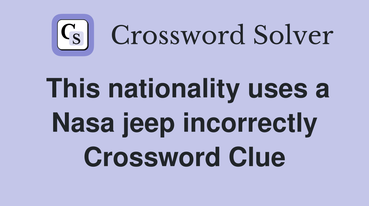 This nationality uses a Nasa jeep incorrectly Crossword Clue
