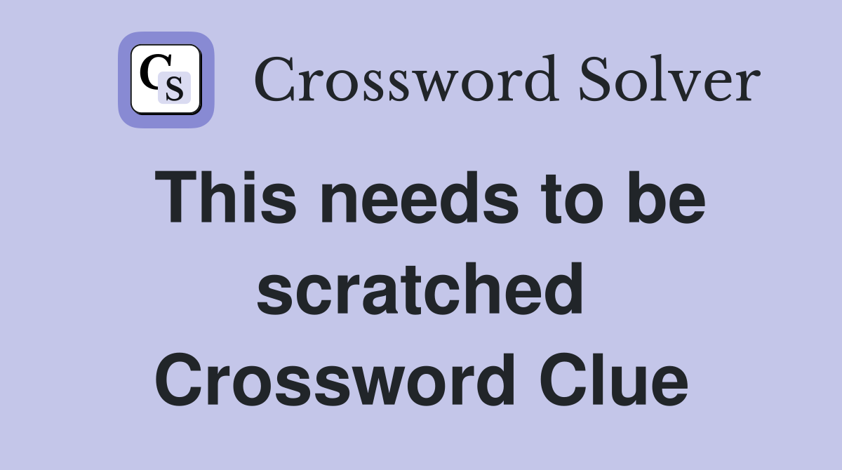 This needs to be scratched Crossword Clue