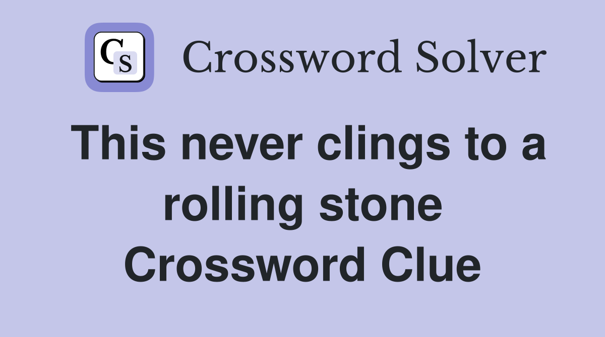This never clings to a rolling stone Crossword Clue