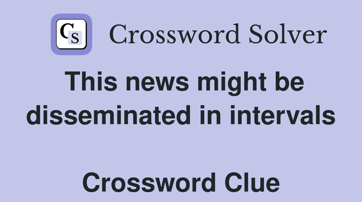 This news might be disseminated in intervals  Crossword Clue